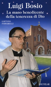 Luigi Bosio. La mano benedicente della tenerezza di Dio - Librerie.coop