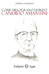 Come melograno fiorito. Candido Amantini - Librerie.coop