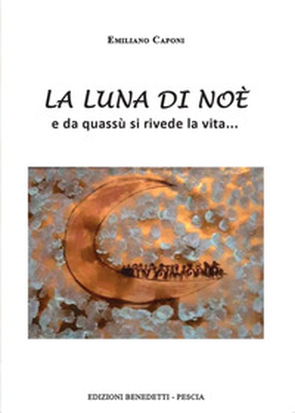 La luna di Noè. E da quassù si rivede la vita... - Librerie.coop La luna di Noè. E da quassù si rivede la vita... - Librerie.coop