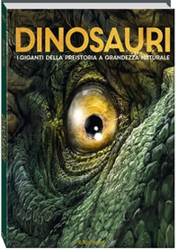 Dinosauri. I giganti della preistoria a grandezza naturale - Librerie.coop