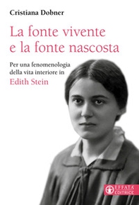 La fonte vivente e la fonte nascosta. Per una fenomenologia della vita interiore in Edith Stein - Librerie.coop