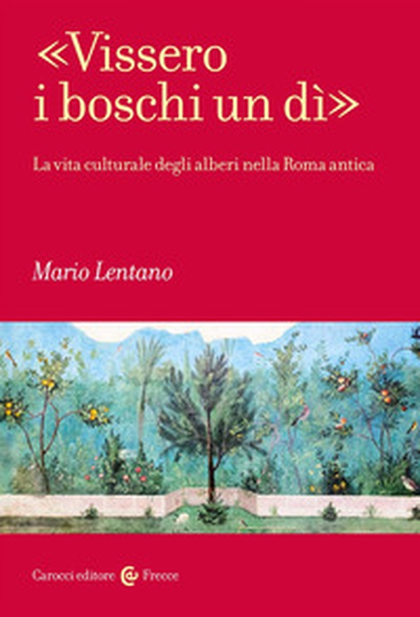 «Vissero i boschi un dì». La vita culturale degli alberi nella Roma antica - Librerie.coop «Vissero i boschi un dì». La vita culturale degli alberi nella Roma antica - Librerie.coop