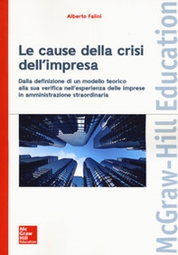 Le cause della crisi dell'impresa. Dalla definizione di un modello teorico alla sua verifica nell'esperienza delle imprese in amministrazione straordinaria - Librerie.coop