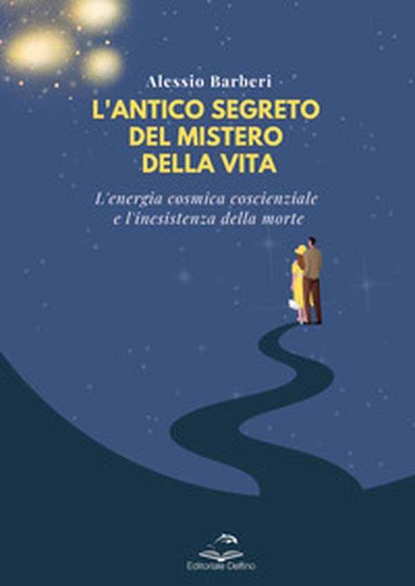 L'antico segreto del mistero della vita. L'energia cosmica coscienziale e l'inesistenza della morte - Librerie.coop L'antico segreto del mistero della vita. L'energia cosmica coscienziale e l'inesistenza della morte - Librerie.coop