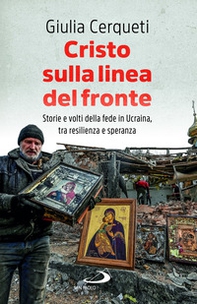 Cristo sulla linea del fronte. Storie e volti della fede in Ucraina, tra resilienza e speranza - Librerie.coop