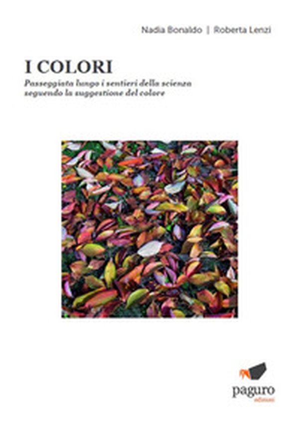 I colori. Passeggiata lungo i sentieri della scienza seguendo la suggestione del colore - Librerie.coop I colori. Passeggiata lungo i sentieri della scienza seguendo la suggestione del colore - Librerie.coop
