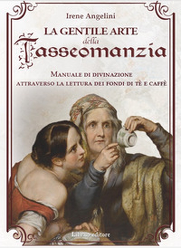 La gentile arte della tasseomanzia. Manuale di divinazione attraverso le foglie di tè e i fondi del caffè - Librerie.coop La gentile arte della tasseomanzia. Manuale di divinazione attraverso le foglie di tè e i fondi del caffè - Librerie.coop