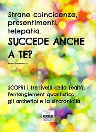 Strane coincidenze, presentimenti, telepatia. Succede anche a te? Scopri i tre livelli della realtà, l'entanglement quantistico, gli archetipi e la sincronicità - Librerie.coop