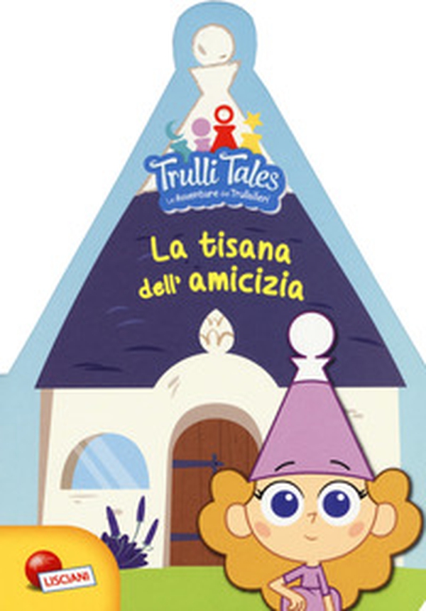 La tisana dell'amicizia. Trulli tales. Le avventure dei Trullalleri - Librerie.coop La tisana dell'amicizia. Trulli tales. Le avventure dei Trullalleri - Librerie.coop