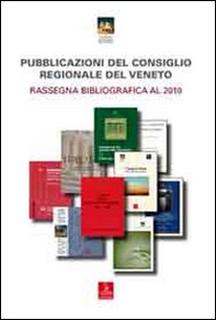 Pubblicazioni del consiglio regionale del Veneto. Rassegna bibliografica al 2010 - Librerie.coop
