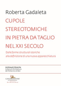 Cupole stereotomiche in pietra da taglio nel XXI secolo. Dalle forme strutturali storiche alla definizione di una nuova apparecchiatura - Librerie.coop Cupole stereotomiche in pietra da taglio nel XXI secolo. Dalle forme strutturali storiche alla definizione di una nuova apparecchiatura - Librerie.coop