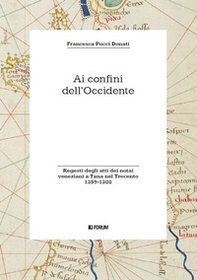 Ai confini dell'Occidente. Regesti degli atti dei notai veneziani a Tana nel Trecento (1359-1388) - Librerie.coop