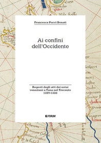 Ai confini dell'Occidente. Regesti degli atti dei notai veneziani a Tana nel Trecento (1359-1388) - Librerie.coop