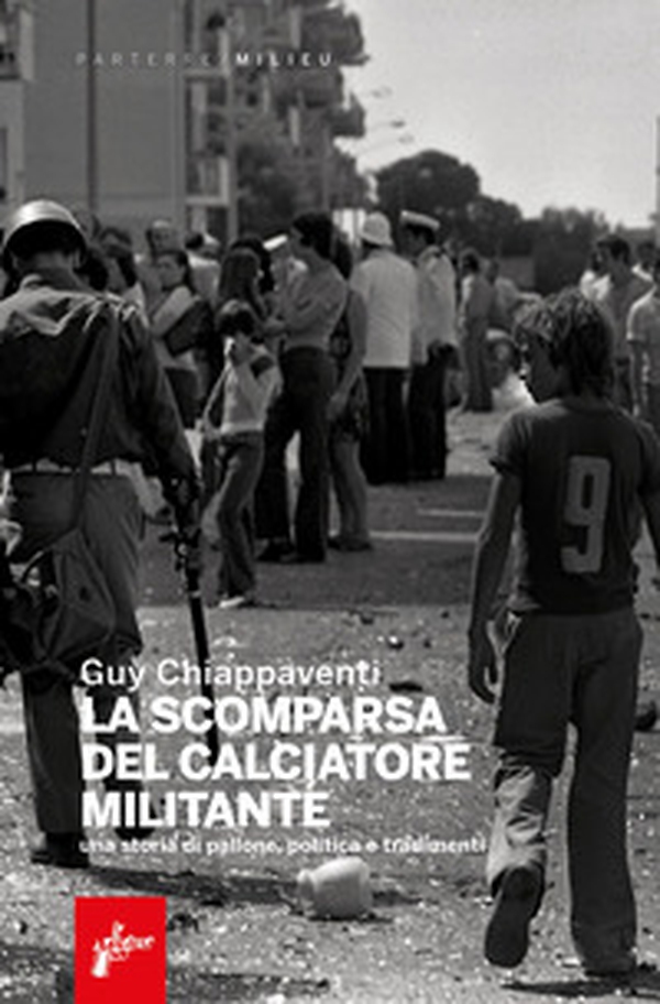 La scomparsa del calciatore militante. Una storia di pallone, politica e tradimenti - Librerie.coop La scomparsa del calciatore militante. Una storia di pallone, politica e tradimenti - Librerie.coop