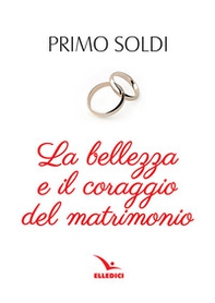 La bellezza e il coraggio del matrimonio - Librerie.coop