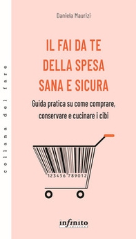 Il fai da te della spesa sana e sicura. Guida pratica su come comprare, conservare e cucinare i cibi - Librerie.coop Il fai da te della spesa sana e sicura. Guida pratica su come comprare, conservare e cucinare i cibi - Librerie.coop