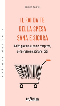 Il fai da te della spesa sana e sicura. Guida pratica su come comprare, conservare e cucinare i cibi - Librerie.coop