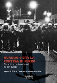Quando c'era la cortina di ferro. Storie di un destino ritrovato tra due Europe - Librerie.coop