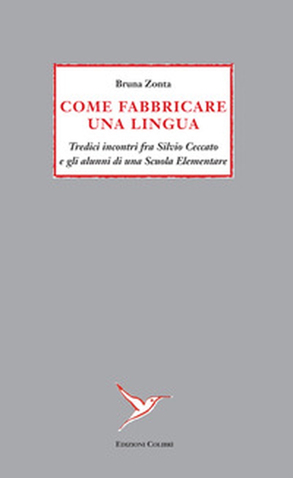 Come fabbricare una lingua. Tredici incontri fra Silvio Ceccato e gli alunni di una Scuola Elementare - Librerie.coop Come fabbricare una lingua. Tredici incontri fra Silvio Ceccato e gli alunni di una Scuola Elementare - Librerie.coop