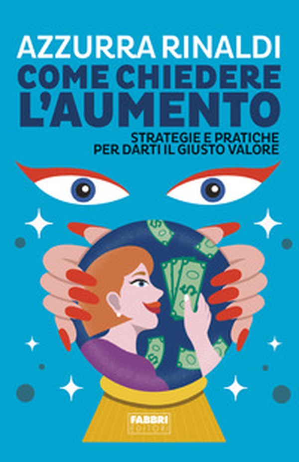 Come chiedere l'aumento. Strategie e pratiche per darti il giusto valore - Librerie.coop Come chiedere l'aumento. Strategie e pratiche per darti il giusto valore - Librerie.coop
