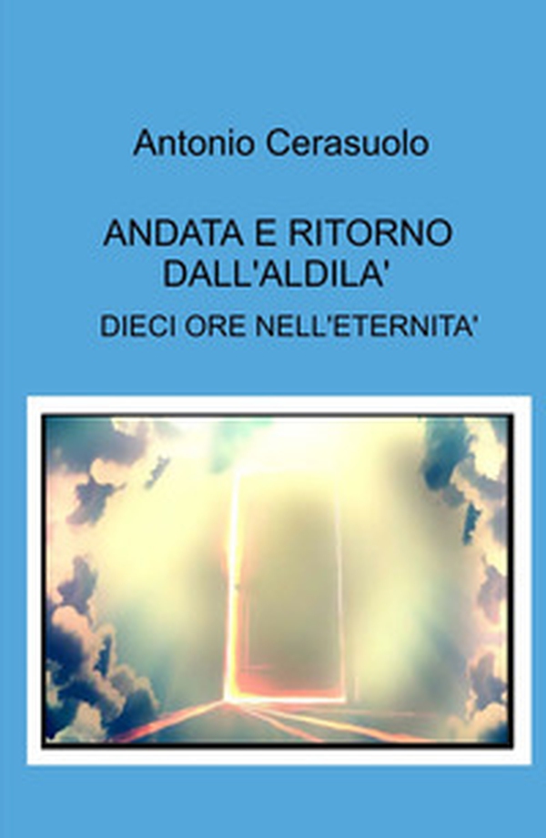 Andata e ritorno dall'aldilà. Dieci ore nell'eternità - Librerie.coop Andata e ritorno dall'aldilà. Dieci ore nell'eternità - Librerie.coop