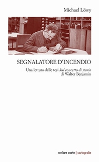 Segnalatore d'incendio. Una lettura delle tesi Sul concetto di storia di Walter Benjamin - Librerie.coop