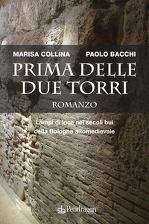 Prima delle due torri. Lampi di luce nei secoli bui della Bologna altomedievale - Librerie.coop