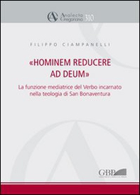 Hominem reducere ad deum. La funzione mediatrice del verbo incarnato nella teologia di San Bonaventura - Librerie.coop