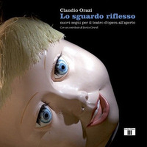 Lo sguardo riflesso. Nuovi segni per il teatro d'opera all'aperto - Librerie.coop Lo sguardo riflesso. Nuovi segni per il teatro d'opera all'aperto - Librerie.coop