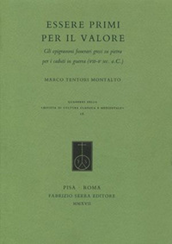 Essere primi per il valore. Gli epigrammi funerari greci su pietra per i caduti in guerra (VII-V sec. a.C.) - Librerie.coop Essere primi per il valore. Gli epigrammi funerari greci su pietra per i caduti in guerra (VII-V sec. a.C.) - Librerie.coop
