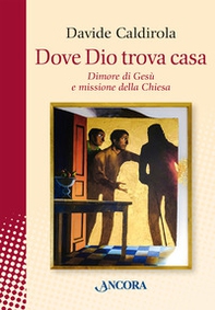 Dove Dio trova casa. Dimore di Gesù e missione della Chiesa - Librerie.coop