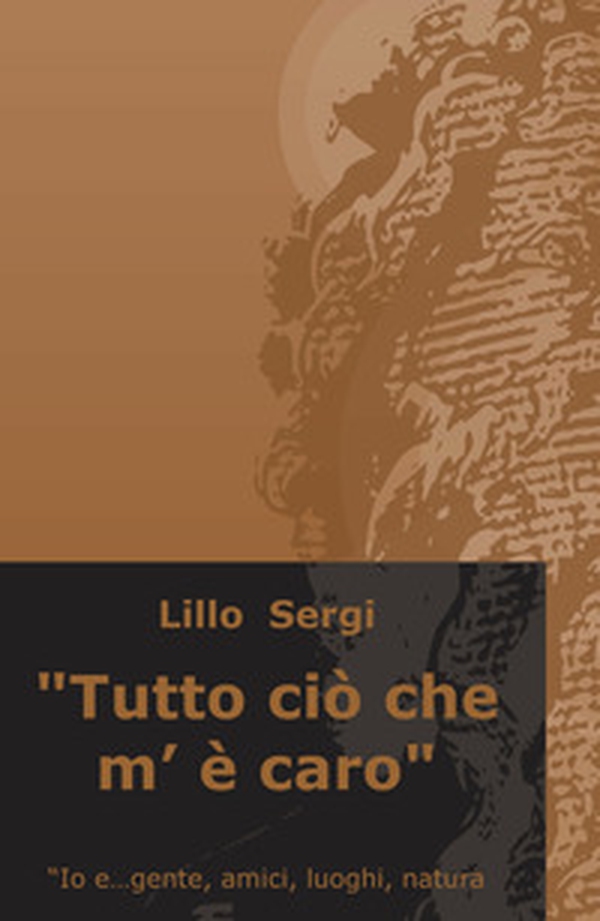 «Tutto ciò che m'è caro». Io e... gente, amici, luoghi, natura - Librerie.coop «Tutto ciò che m'è caro». Io e... gente, amici, luoghi, natura - Librerie.coop
