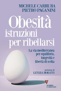 Obesità istruzioni per ribellarsi. La via mediterranea per equilibrio, longevità e libertà di scelta - Librerie.coop