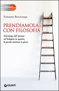 Prendiamola con filosofia. Nel tempo del terrore: un'indagine su quanto le parole mettono in gioco - Librerie.coop