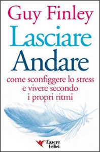 Lasciare andare. Come sconfiggere lo stress e vivere secondo i propri ritmi - Librerie.coop