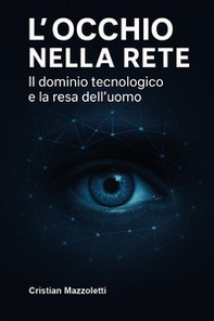 L'occhio nella rete. Il dominio tecnologico e la resa dell'uomo - Librerie.coop