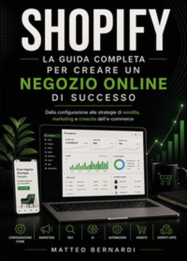 Shopify: la guida completa per creare un negozio online di successo. Dalla configurazione alle strategie di vendita, marketing e crescita dell'e-commerce - Librerie.coop