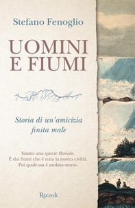 Uomini e fiumi. Storia di un'amicizia finita male - Librerie.coop