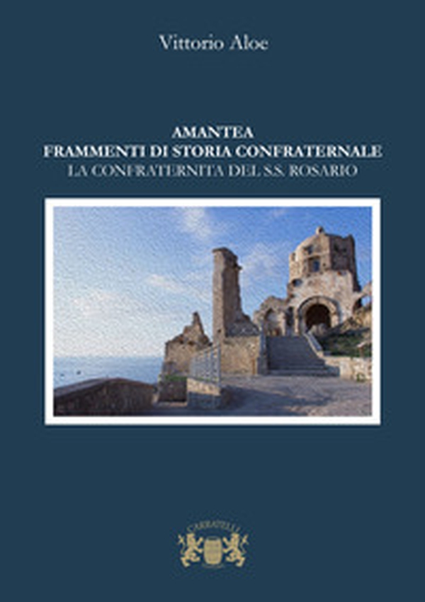 Amantea. Frammenti di storia confraternale. La confraternita del Ss. Rosario - Librerie.coop