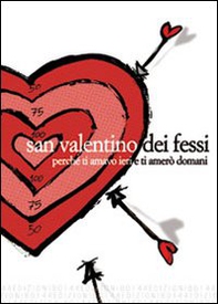 San Valentino dei fessi. Perché ti amavo ieri e ti amerò domani - Librerie.coop