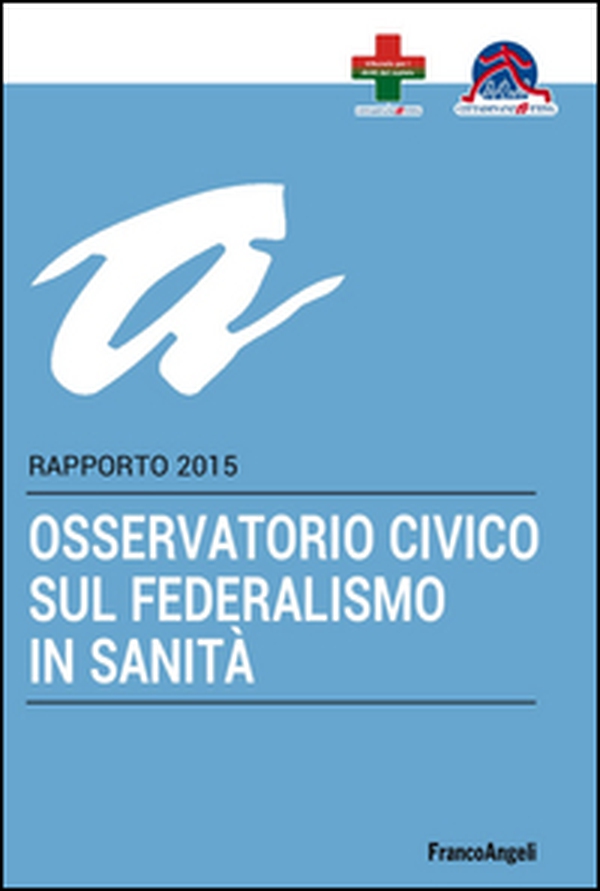Osservatorio civico sul federalismo in sanità. Rapporto 2015 - Librerie.coop Osservatorio civico sul federalismo in sanità. Rapporto 2015 - Librerie.coop