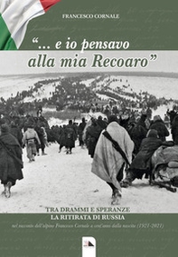 «... E io pensavo alla mia Recoaro». Tra drammi e speranza la ritirata di Russia - Librerie.coop