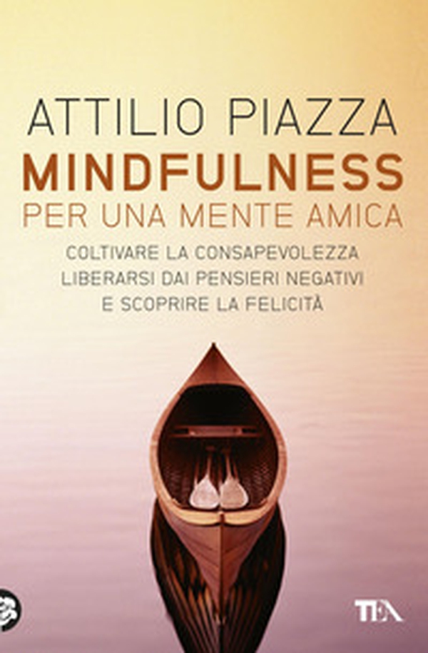 Mindfulness. Per una mente amica. Coltivare la consapevolezza, liberarsi dai pensieri negativi e scoprire la felicità - Librerie.coop Mindfulness. Per una mente amica. Coltivare la consapevolezza, liberarsi dai pensieri negativi e scoprire la felicità - Librerie.coop