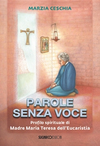 Parole senza voce. Profilo spirituale di Madre Maria Teresa dell'Eucaristia - Librerie.coop