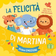 La felicità di Martina. Prime emozioni - Librerie.coop