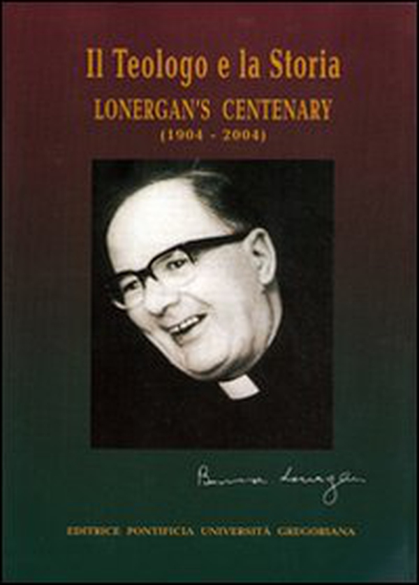 Il teologo e la sua storia. Lonergan's centenary (1904-2004) - Librerie.coop Il teologo e la sua storia. Lonergan's centenary (1904-2004) - Librerie.coop