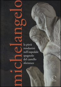 Michelangelo. La Pietà Rondanini nell'ospedale spagnolo del Castello Sforzesco - Librerie.coop Michelangelo. La Pietà Rondanini nell'ospedale spagnolo del Castello Sforzesco - Librerie.coop