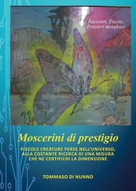 Moscerini di prestigio. Piccole creature perse nell'universo, alla costante ricerca di una misura che ne certifichi la dimensione - Librerie.coop