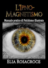 L'ipno-magnetismo. Manuale pratico di psichismo illustrato - Librerie.coop