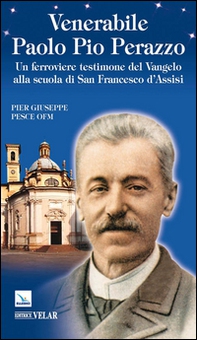 Venerabile Paolo Pio Perazzo. Un ferroviere testimone del Vangelo alla scuola di san Francesco d'Assisi - Librerie.coop